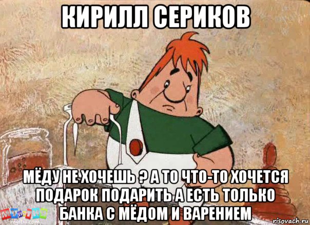 кирилл сериков мёду не хочешь ? а то что-то хочется подарок подарить а есть только банка с мёдом и варением, Мем Карлсон с банкой