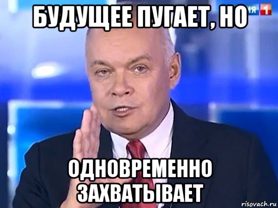 будущее пугает, но одновременно захватывает, Мем Киселёв 2014