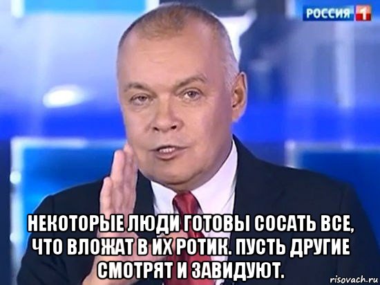  некоторые люди готовы сосать все, что вложат в их ротик. пусть другие смотрят и завидуют., Мем Киселёв 2014