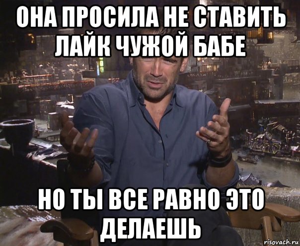 она просила не ставить лайк чужой бабе но ты все равно это делаешь, Мем колин фаррелл удивлен