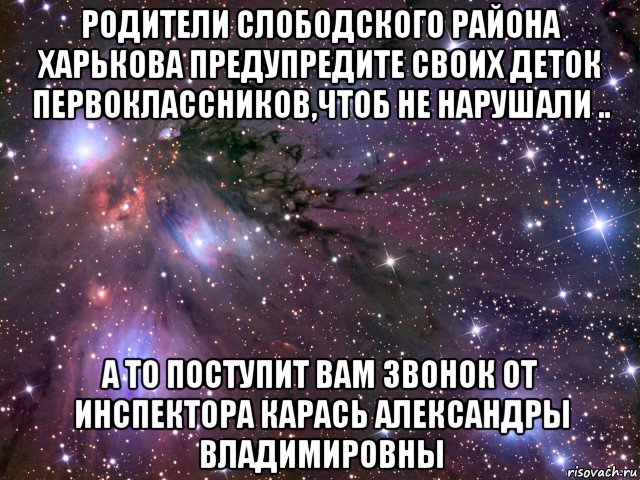 родители слободского района харькова предупредите своих деток первоклассников,чтоб не нарушали .. а то поступит вам звонок от инспектора карась александры владимировны, Мем Космос