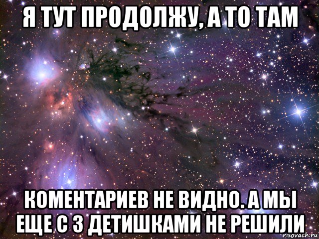 я тут продолжу, а то там коментариев не видно. а мы еще с 3 детишками не решили, Мем Космос