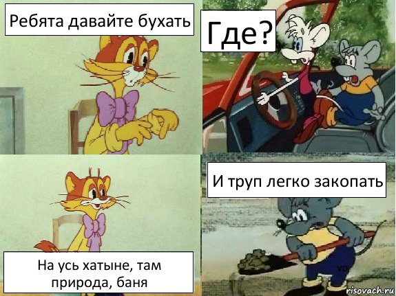 Ребята давайте бухать Где? На усь хатыне, там природа, баня И труп легко закопать, Комикс  Кота Леопольда закопали мыши