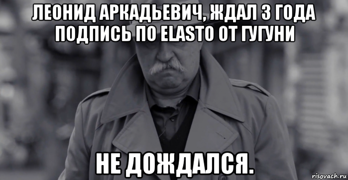 леонид аркадьевич, ждал 3 года подпись по elasto от гугуни не дождался., Мем Леонид Аркадьевич