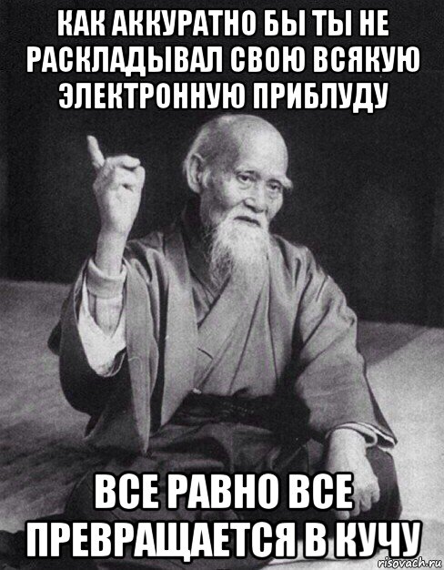 как аккуратно бы ты не раскладывал свою всякую электронную приблуду все равно все превращается в кучу, Мем Монах-мудрец (сэнсей)