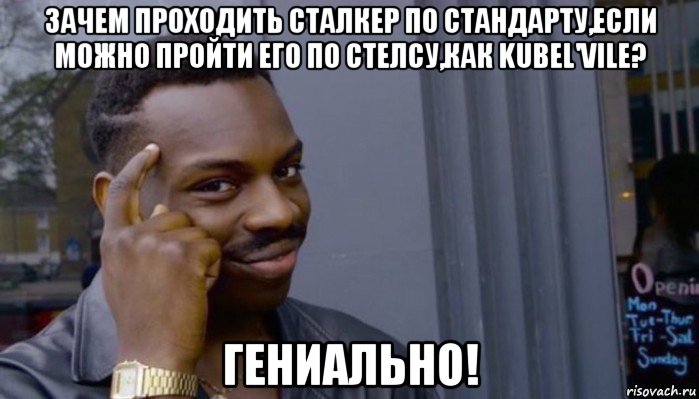 зачем проходить сталкер по стандарту,если можно пройти его по стелсу,как kubel'vile? гениально!, Мем Не делай не будет