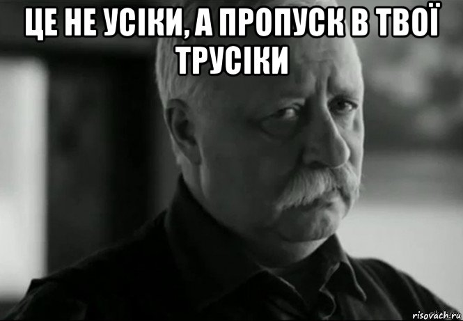 це не усіки, а пропуск в твої трусіки , Мем Не расстраивай Леонида Аркадьевича