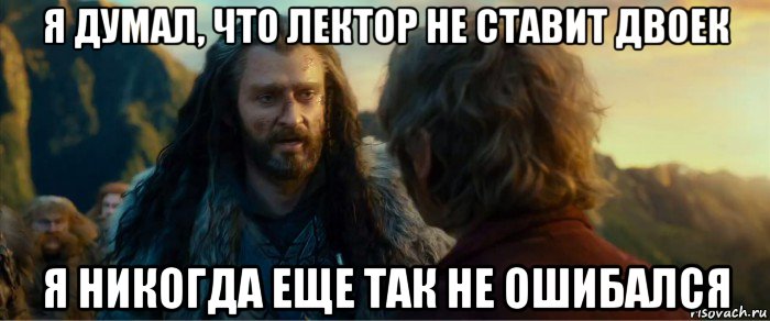 я думал, что лектор не ставит двоек я никогда еще так не ошибался, Мем никогда еще так не ошибался