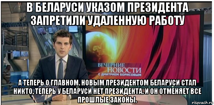 в беларуси указом президента запретили удаленную работу а теперь о главном. новым президентом беларуси стал никто, теперь у беларуси нет президента. и он отменяет все прошлые законы., Мем Новости