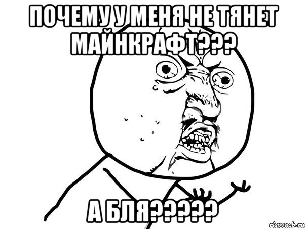 почему у меня не тянет майнкрафт??? а бля?????