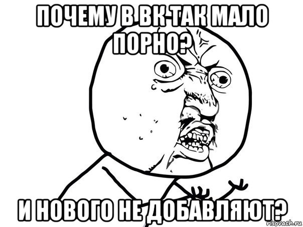 почему в вк так мало порно? и нового не добавляют?, Мем Ну почему (белый фон)