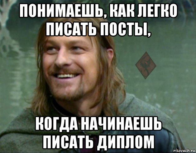 понимаешь, как легко писать посты, когда начинаешь писать диплом, Мем ОР Тролль Боромир