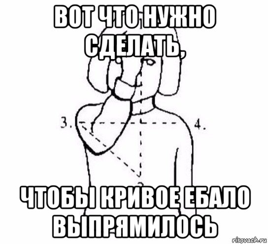 вот что нужно сделать, чтобы кривое ебало выпрямилось