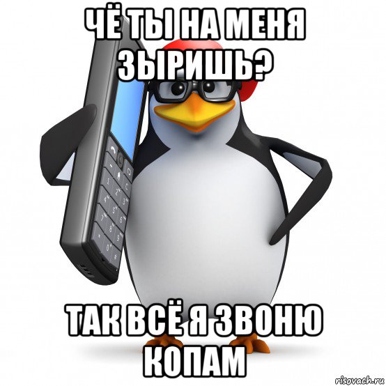 чё ты на меня зыришь? так всё я звоню копам, Мем   Пингвин звонит