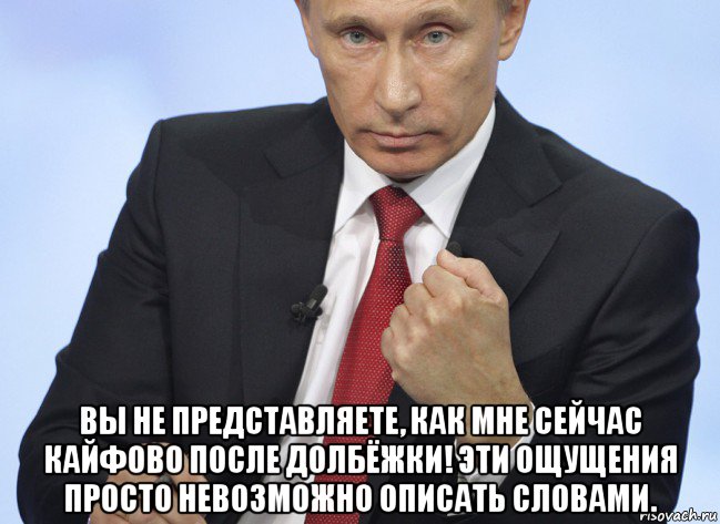  вы не представляете, как мне сейчас кайфово после долбёжки! эти ощущения просто невозможно описать словами., Мем Путин показывает кулак