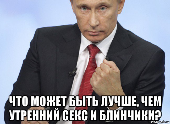  что может быть лучше, чем утренний секс и блинчики?, Мем Путин показывает кулак