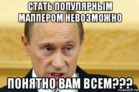 стать популярным маппером невозможно понятно вам всем???, Мем путин