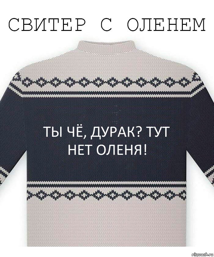 ты чё, дурак? тут нет оленя!