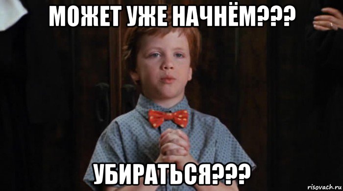 может уже начнём??? убираться???, Мем  Трудный Ребенок