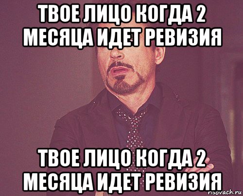 твое лицо когда 2 месяца идет ревизия твое лицо когда 2 месяца идет ревизия, Мем твое выражение лица