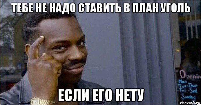 тебе не надо ставить в план уголь если его нету