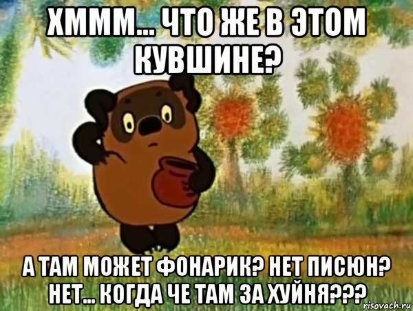 хммм... что же в этом кувшине? а там может фонарик? нет писюн? нет... когда че там за хуйня???