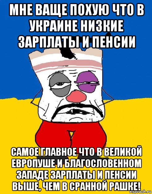 мне ваще похую что в украине низкие зарплаты и пенсии самое главное что в великой европуше и благословенном западе зарплаты и пенсии выше, чем в сранной рашке!