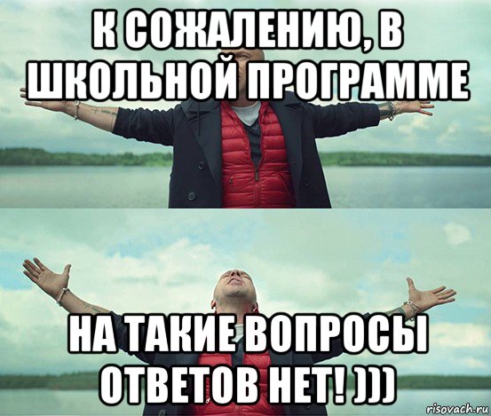 к сожалению, в школьной программе на такие вопросы ответов нет! ))), Мем Безлимитище