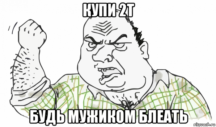 купи 2т будь мужиком блеать, Мем Будь мужиком