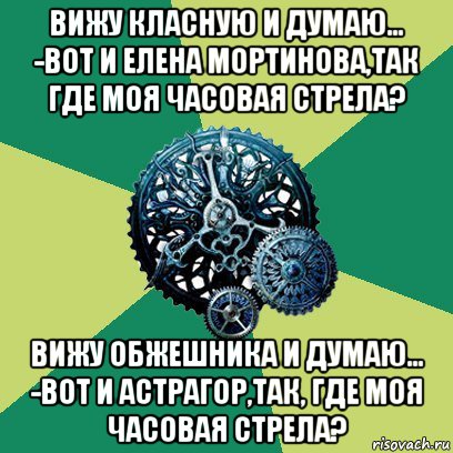 вижу класную и думаю... -вот и елена мортинова,так где моя часовая стрела? вижу обжешника и думаю... -вот и астрагор,так, где моя часовая стрела?, Мем Часодеи