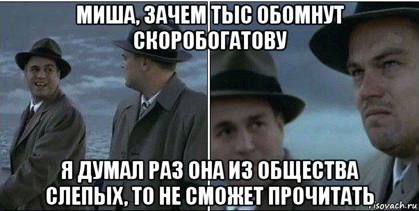 миша, зачем тыс обомнут скоробогатову я думал раз она из общества слепых, то не сможет прочитать