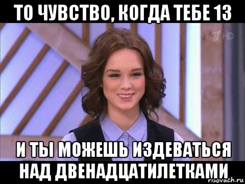 то чувство, когда тебе 13 и ты можешь издеваться над двенадцатилетками, Мем Диана Шурыгина улыбается