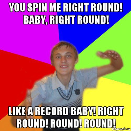 you spin me right round! baby, right round! like a record baby! right round! round! round!, Мем дк