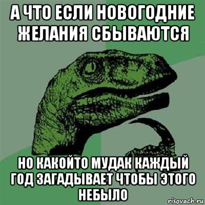 а что если новогодние желания сбываются но какойто мудак каждый год загадывает чтобы этого небыло, Мем Филосораптор