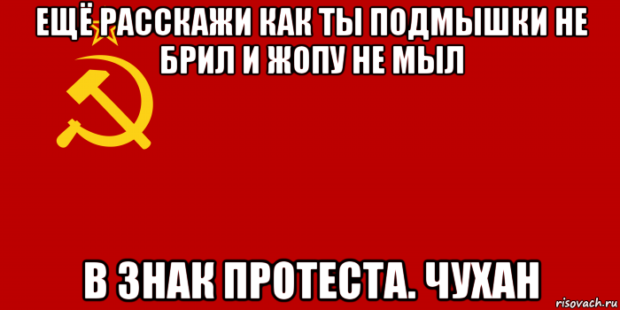 ещё расскажи как ты подмышки не брил и жопу не мыл в знак протеста. чухан