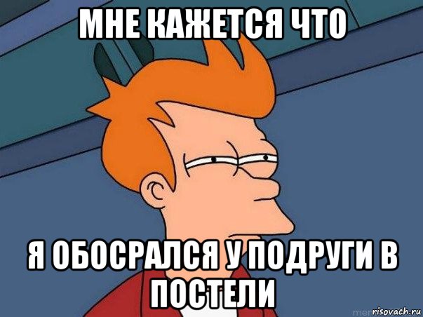 мне кажется что я обосрался у подруги в постели, Мем  Фрай (мне кажется или)