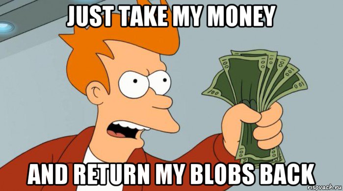 just take my money and return my blobs back