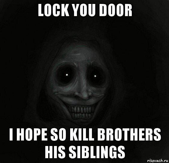 lock you door i hope so kill brothers his siblings, Мем Ночной гость