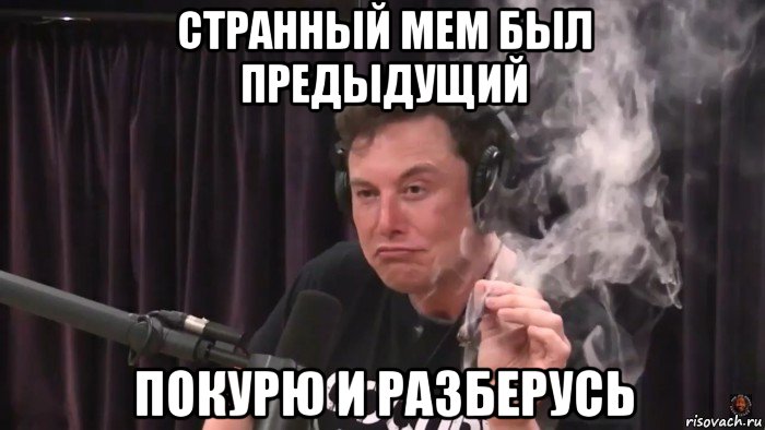 странный мем был предыдущий покурю и разберусь, Мем Илон Маск