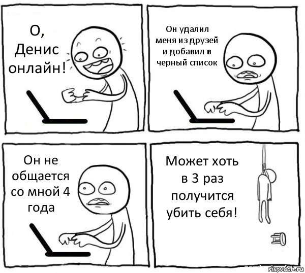 О, Денис онлайн! Он удалил меня из друзей и добавил в черный список Он не общается со мной 4 года Может хоть в 3 раз получится убить себя!, Комикс интернет убивает