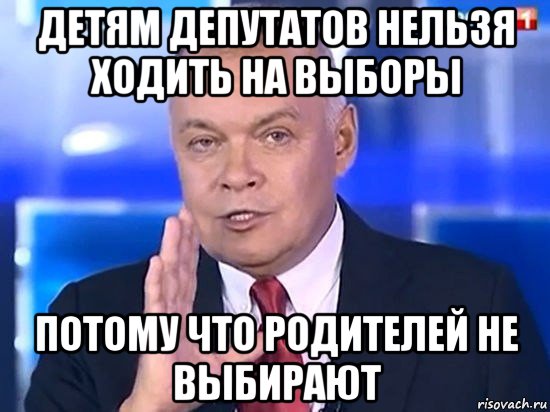 детям депутатов нельзя ходить на выборы потому что родителей не выбирают, Мем Киселёв 2014