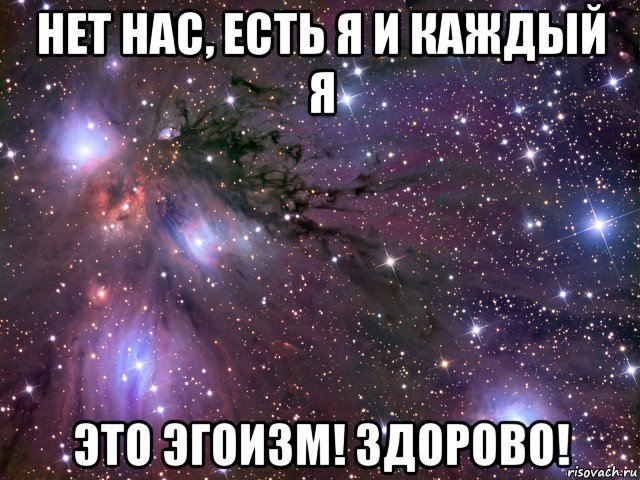 нет нас, есть я и каждый я это эгоизм! здорово!, Мем Космос