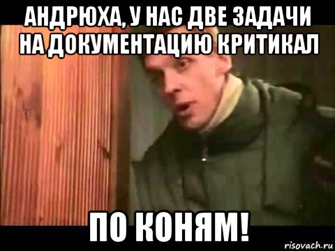 андрюха, у нас две задачи на документацию критикал по коням!, Мем Ларин по коням