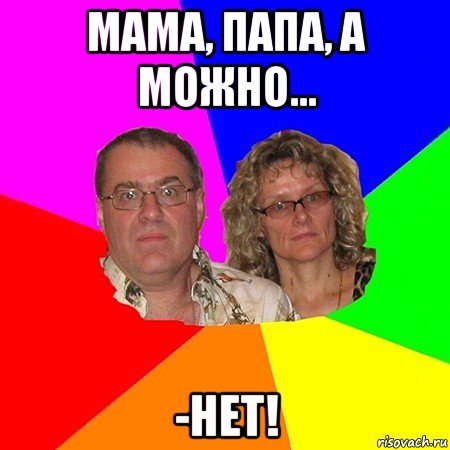 мама, папа, а можно... -нет!, Мем  Типичные родители