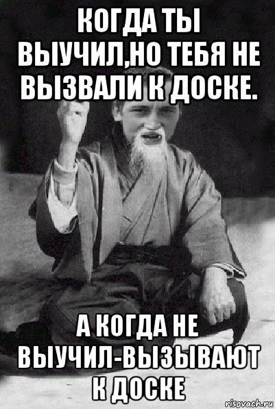 когда ты выучил,но тебя не вызвали к доске. а когда не выучил-вызывают к доске, Мем Мудрий паца