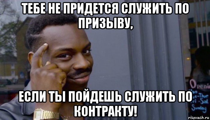 тебе не придется служить по призыву, если ты пойдешь служить по контракту!, Мем Не делай не будет