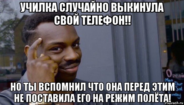 училка случайно выкинула свой телефон!! но ты вспомнил что она перед этим не поставила его на режим полёта!, Мем Не делай не будет