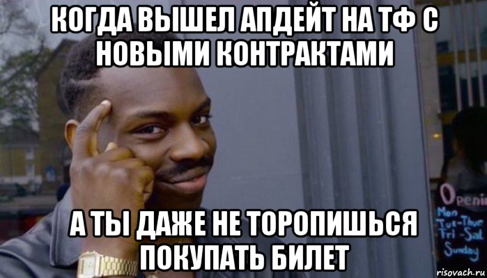 когда вышел апдейт на тф с новыми контрактами а ты даже не торопишься покупать билет, Мем Не делай не будет