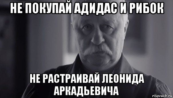 не покупай адидас и рибок не растраивай леонида аркадьевича, Мем Не огорчай Леонида Аркадьевича