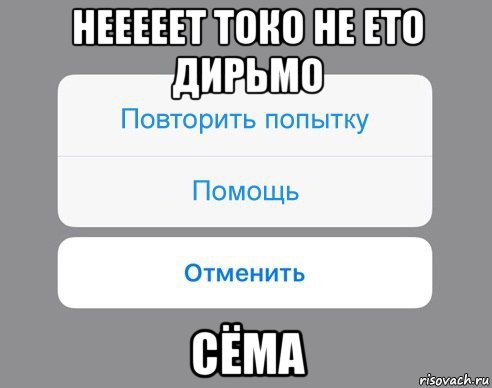 нееееет токо не ето дирьмо сёма, Мем Отменить Помощь Повторить попытку